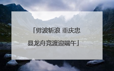 劈波斩浪 重庆忠县龙舟竞渡迎端午