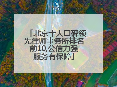 北京十大口碑领先律师事务所排名前10,公信力强服务有保障
