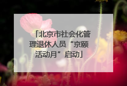 北京市社会化管理退休人员“京颐活动月”启动
