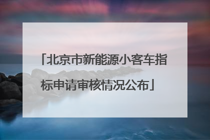 北京市新能源小客车指标申请审核情况公布
