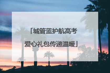 城管蓝护航高考 爱心礼包传递温暖