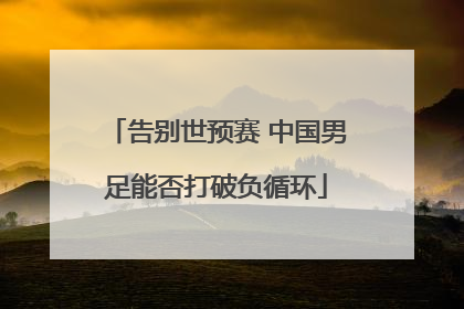 告别世预赛 中国男足能否打破负循环