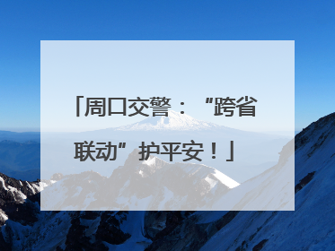 周口交警：“跨省联动”护平安！
