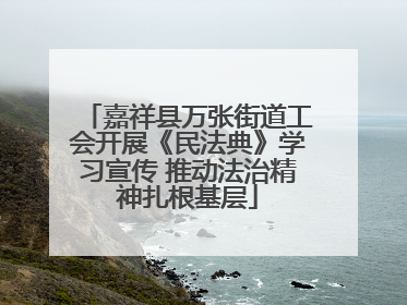 嘉祥县万张街道工会开展《民法典》学习宣传 推动法治精神扎根基层