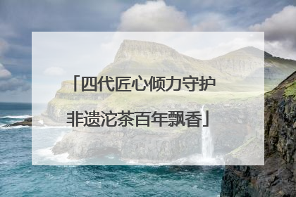 四代匠心倾力守护 非遗沱茶百年飘香