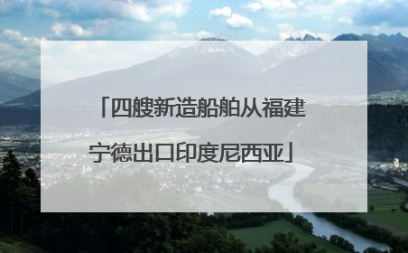四艘新造船舶从福建宁德出口印度尼西亚
