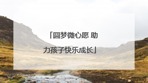 圆梦微心愿 助力孩子快乐成长
