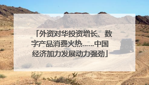 外资对华投资增长、数字产品消费火热……中国经济加力发展动力强劲