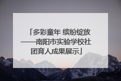 多彩童年 缤纷绽放——南阳市实验学校社团育人成果展示