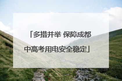 多措并举 保障成都中高考用电安全稳定