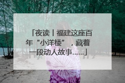 夜读丨福建这座百年“小洋楼”，藏着一段动人故事……