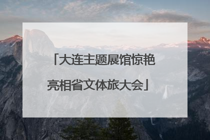 大连主题展馆惊艳亮相省文体旅大会