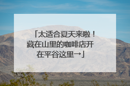 太适合夏天来啦！藏在山里的咖啡店开在平谷这里→