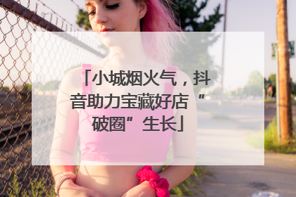 小城烟火气，抖音助力宝藏好店“破圈”生长