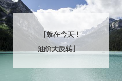 就在今天！油价大反转
