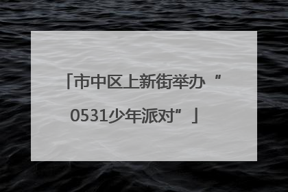 市中区上新街举办“0531少年派对”