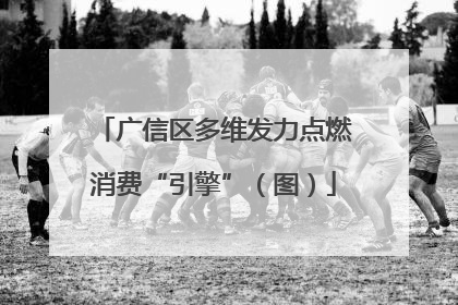 广信区多维发力点燃消费“引擎”（图）