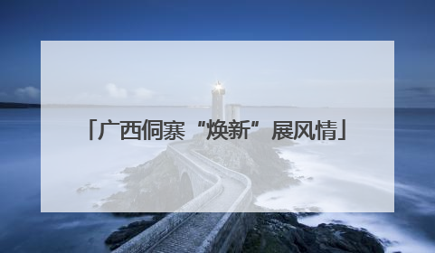 广西侗寨“焕新”展风情