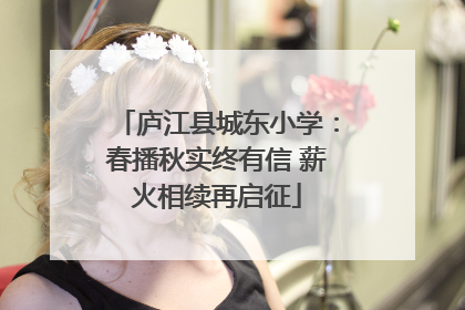 庐江县城东小学：春播秋实终有信 薪火相续再启征