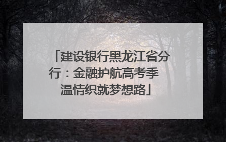 建设银行黑龙江省分行：金融护航高考季 温情织就梦想路