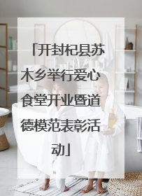 开封杞县苏木乡举行爱心食堂开业暨道德模范表彰活动