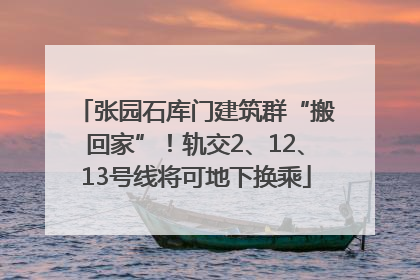 张园石库门建筑群“搬回家”！轨交2、12、13号线将可地下换乘