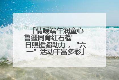 情暖端午润童心 鲁疆同育红石榴——日照援疆助力，“六一”活动丰富多彩