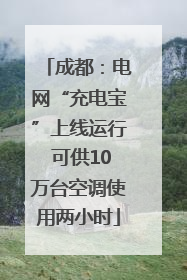 成都：电网“充电宝”上线运行 可供10万台空调使用两小时
