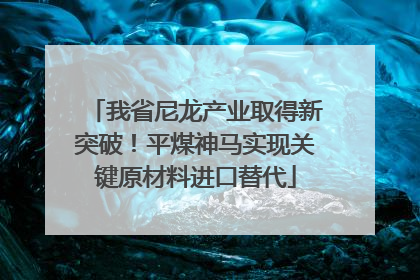 我省尼龙产业取得新突破！平煤神马实现关键原材料进口替代