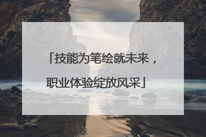 技能为笔绘就未来，职业体验绽放风采