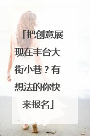 把创意展现在丰台大街小巷？有想法的你快来报名