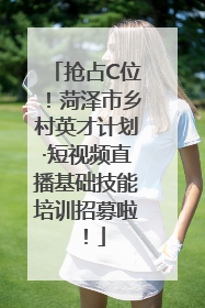 抢占C位！菏泽市乡村英才计划·短视频直播基础技能培训招募啦！
