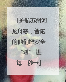 护航苏州河龙舟赛，普陀的他们把安全 “划” 进每一秒→
