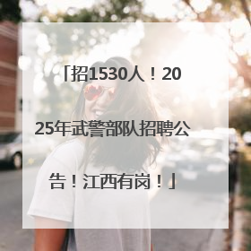 招1530人！2025年武警部队招聘公告！江西有岗！