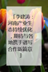 李建涛：河南产业生态持续优化，期待与各地携手谱写合作新篇章