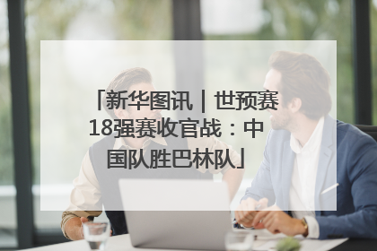 新华图讯｜世预赛18强赛收官战：中国队胜巴林队