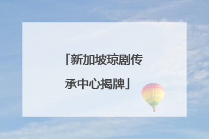 新加坡琼剧传承中心揭牌