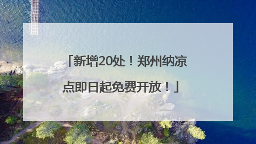 新增20处！郑州纳凉点即日起免费开放！