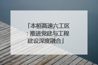 本桓高速六工区：推进党建与工程建设深度融合