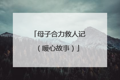母子合力救人记（暖心故事）