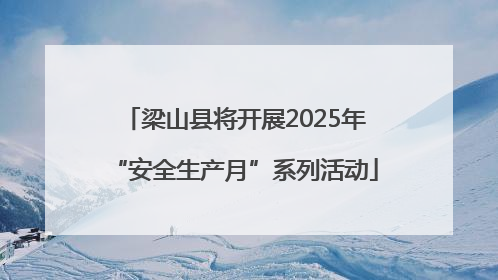梁山县将开展2025年“安全生产月”系列活动