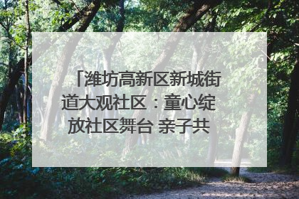 潍坊高新区新城街道大观社区：童心绽放社区舞台 亲子共谱六一欢歌