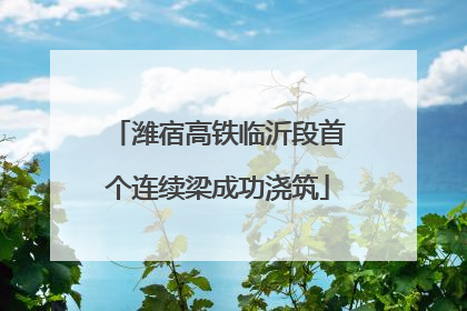 潍宿高铁临沂段首个连续梁成功浇筑
