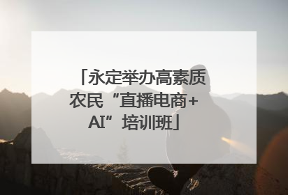 永定举办高素质农民“直播电商+AI”培训班