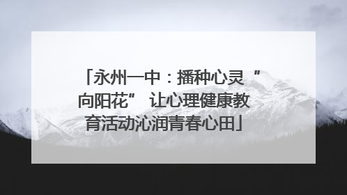 永州一中：播种心灵“向阳花” 让心理健康教育活动沁润青春心田