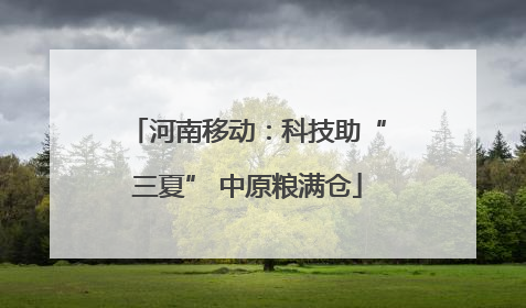 河南移动：科技助“三夏” 中原粮满仓
