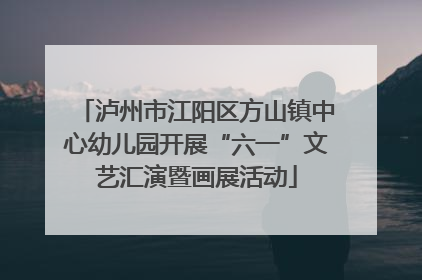 泸州市江阳区方山镇中心幼儿园开展“六一”文艺汇演暨画展活动