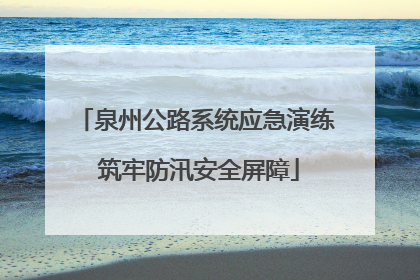 泉州公路系统应急演练 筑牢防汛安全屏障
