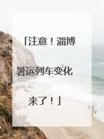 注意！淄博暑运列车变化来了！