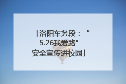 洛阳车务段：“5.26我爱路”安全宣传进校园